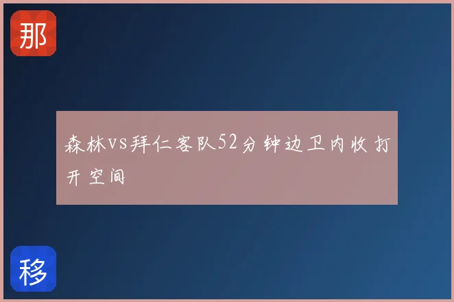 森林vs拜仁客队52分钟边卫内收打开空间