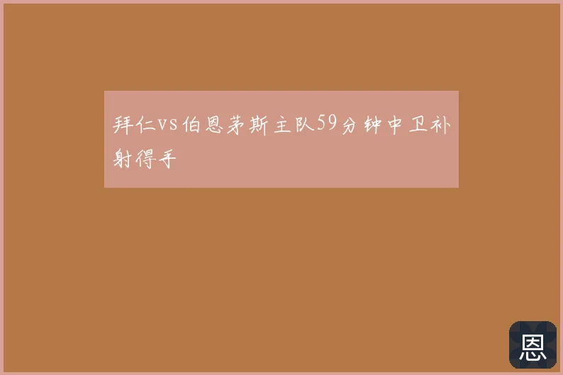 拜仁vs伯恩茅斯主队59分钟中卫补射得手